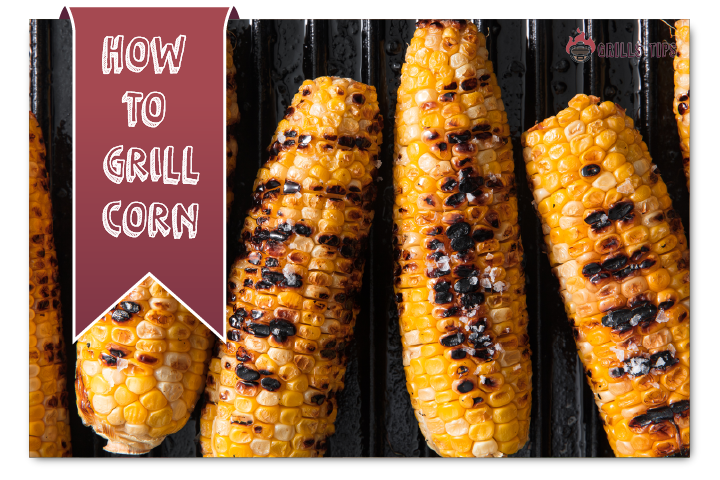 HOW TO GRILL CORN